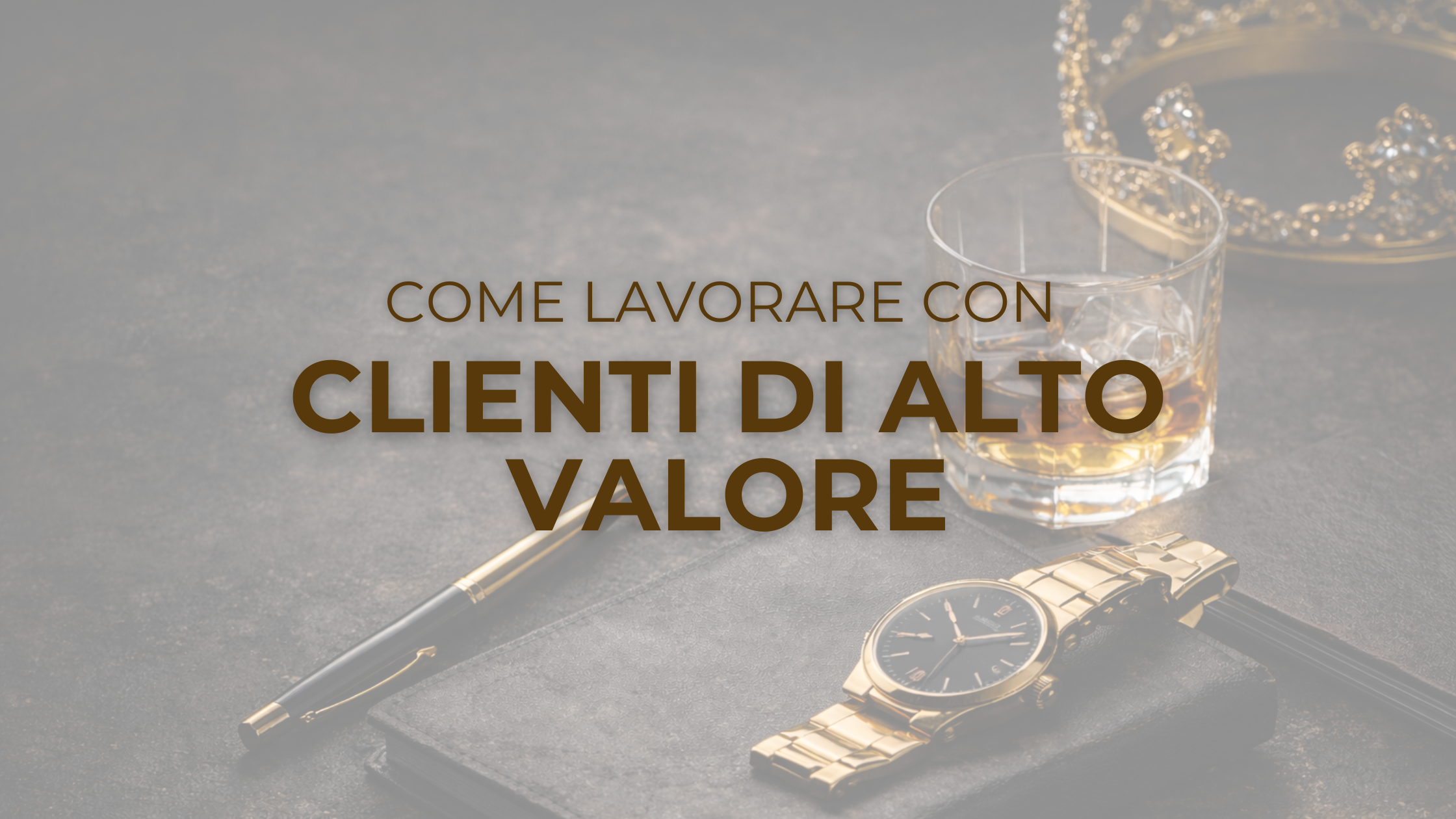 Clienti di alto valore: come attrarli con la psicologia (guida strategica)