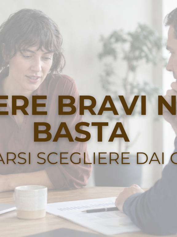 Essere bravi non basta: come farti scegliere dal cliente